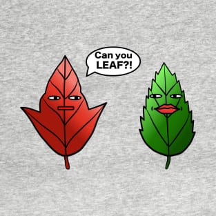 Can you LEAF?! T-Shirt